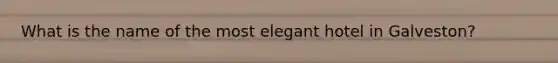 What is the name of the most elegant hotel in Galveston?