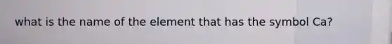 what is the name of the element that has the symbol Ca?