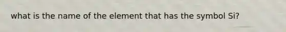 what is the name of the element that has the symbol Si?