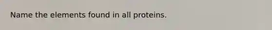 Name the elements found in all proteins.