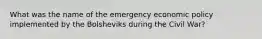 What was the name of the emergency economic policy implemented by the Bolsheviks during the Civil War?