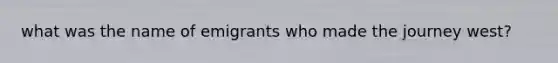 what was the name of emigrants who made the journey west?