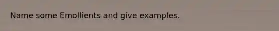 Name some Emollients and give examples.