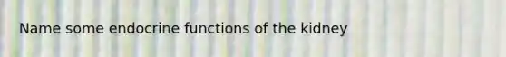 Name some endocrine functions of the kidney