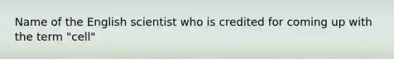 Name of the English scientist who is credited for coming up with the term "cell"