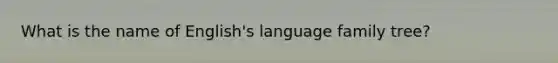 What is the name of English's language family tree?