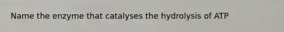 Name the enzyme that catalyses the hydrolysis of ATP