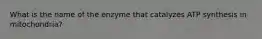 What is the name of the enzyme that catalyzes ATP synthesis in mitochondria?