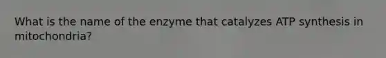 What is the name of the enzyme that catalyzes ATP synthesis in mitochondria?