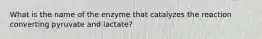 What is the name of the enzyme that catalyzes the reaction converting pyruvate and lactate?