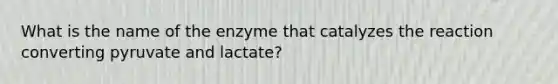 What is the name of the enzyme that catalyzes the reaction converting pyruvate and lactate?