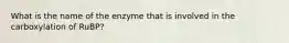 What is the name of the enzyme that is involved in the carboxylation of RuBP?