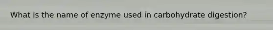 What is the name of enzyme used in carbohydrate digestion?