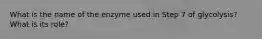 What is the name of the enzyme used in Step 7 of glycolysis? What is its role?