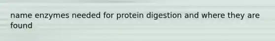 name enzymes needed for protein digestion and where they are found