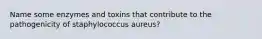 Name some enzymes and toxins that contribute to the pathogenicity of staphylococcus aureus?