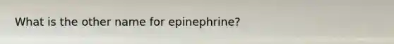 What is the other name for epinephrine?