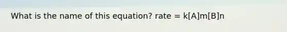 What is the name of this equation? rate = k[A]m[B]n