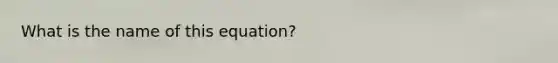 What is the name of this equation?