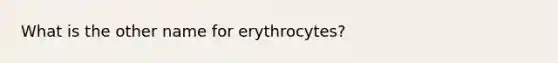 What is the other name for erythrocytes?