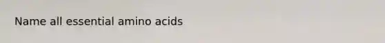 Name all essential amino acids