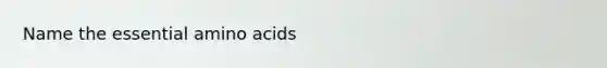 Name the essential <a href='https://www.questionai.com/knowledge/k9gb720LCl-amino-acids' class='anchor-knowledge'>amino acids</a>