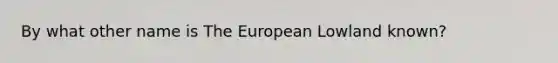 By what other name is The European Lowland known?