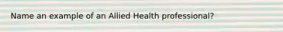 Name an example of an Allied Health professional?