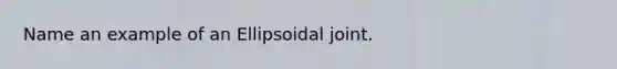 Name an example of an Ellipsoidal joint.