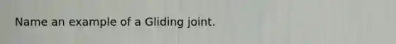 Name an example of a Gliding joint.