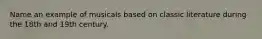 Name an example of musicals based on classic literature during the 18th and 19th century.