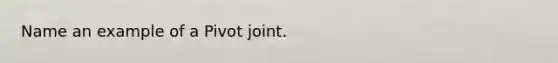 Name an example of a Pivot joint.