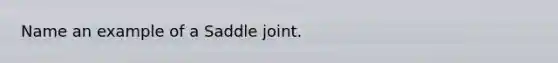 Name an example of a Saddle joint.