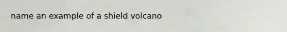 name an example of a shield volcano