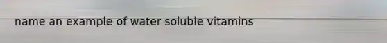 name an example of water soluble vitamins