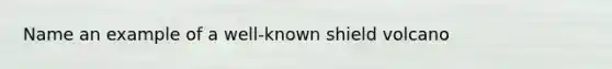 Name an example of a well-known shield volcano