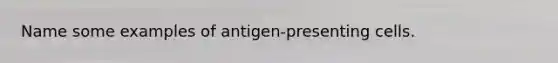 Name some examples of antigen-presenting cells.