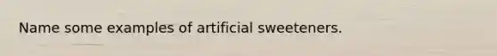 Name some examples of artificial sweeteners.