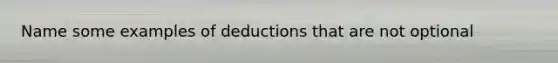 Name some examples of deductions that are not optional