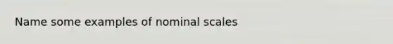 Name some examples of nominal scales