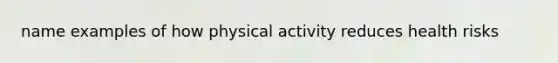 name examples of how physical activity reduces health risks