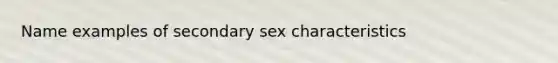 Name examples of secondary sex characteristics