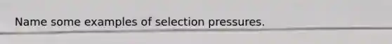 Name some examples of selection pressures.