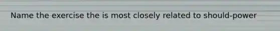 Name the exercise the is most closely related to should-power