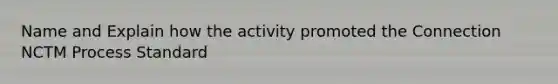 Name and Explain how the activity promoted the Connection NCTM Process Standard