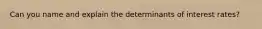 Can you name and explain the determinants of interest rates?