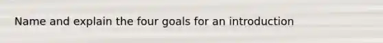 Name and explain the four goals for an introduction