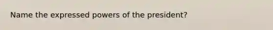 Name the expressed powers of the president?