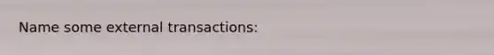 Name some external transactions: