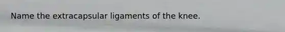 Name the extracapsular ligaments of the knee.